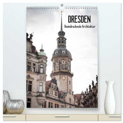 Dresden - Beeindruckende Architektur (hochwertiger Premium Wandkalender 2026 DIN A2 hoch), Kunstdruck in Hochglanz: Die beeindruckende historische ... vereint in einem Kalender (CALVENDO Orte)