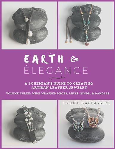 Earth & Elegance ~ A Bohemian's Guide to creating Artisan leather Jewelry: Volume Three: Wire Wrapped Drops, Links, Binds, & Dangles (English Edition)