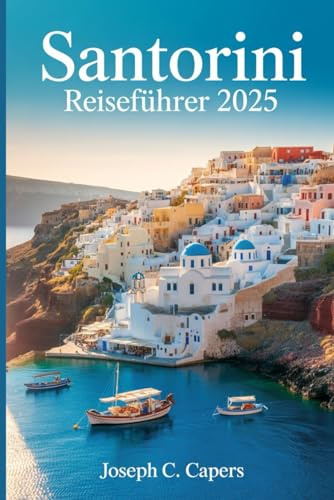 SANTORINI Reiseführer 2025: Entdecken Sie die versteckten Schätze, ikonischen Sonnenuntergänge und die authentische Seele der Ägäis