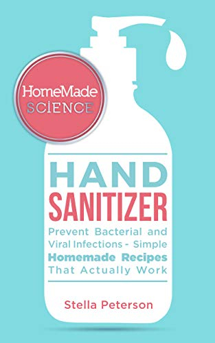 HOMEMADE SCIENCE: Easy Guide For Effective Homemade Hand Sanitizer Gel, Spray, And Wipes (Alcohol Calculator Included)