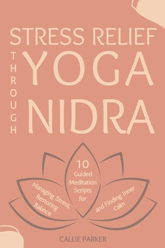 Stress Relief Through Yoga Nidra: 10 Guided Meditation Scripts for Managing Stress, Restoring Balance, and Finding Inner Calm (Your Yoga Nidra Journey) (English Edition)