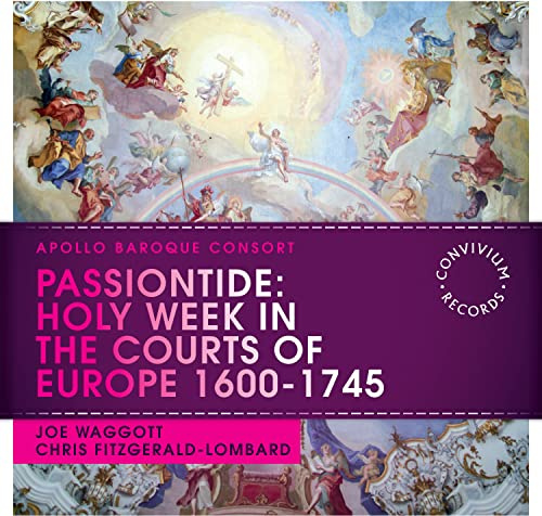Passiontide: Holy Week in the Courts of Europe 1600-1745 [The Apollo Baroque Consort; Chris Fitzgerald-Lombard; Joe Waggott] [Convivium Records: CR015]