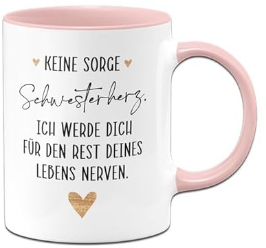 Tassenbrennerei Tasse - Keine Sorge Schwesterherz. Ich werde für dich für den Rest deines Lebens nerven. - Kaffeetasse lustig mit Spruch - Geschenk für Kleine & Große Schwester (Rosa)