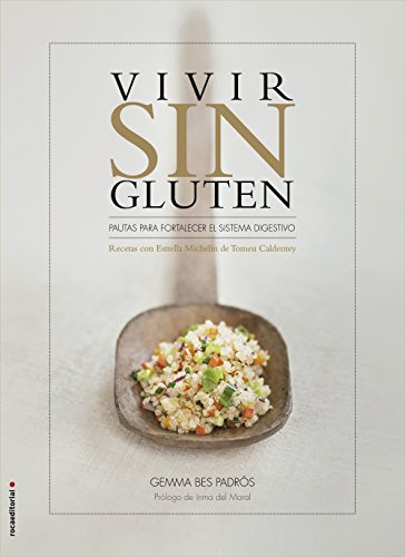Vivir sin gluten. Pautas para fortalecer el sistema digestivo: Recetas con Estrella Michelin de Tomeu Caldentey