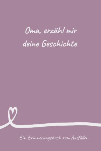 Oma, erzähl mir deine Geschichte: Erinnerungsbuch zum Ausfüllen