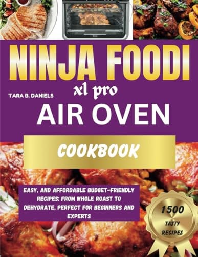 NINJA FOODI XL PRO AIR OVEN COOKBOOK: Easy, and Affordable Budget-Friendly Recipes: From Whole Roast to Dehydrate, Perfect for Beginners and Experts