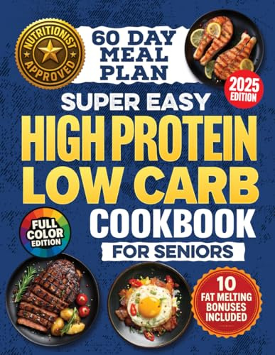 Super-Easy, High-Protein Low-Carb Cookbook for Seniors: Science Based Blueprint for Healthy Aging, Weight Loss & Longevity With 100 Budget-Friendly Recipes, Meal Plans & Shopping Lists For Over 60s