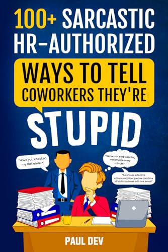 100+ Sarcastic HR-Authorized Ways To Tell Coworkers They're Stupid: Office Adult Humor Book Of Witty Alternatives For Employees Boss Funny Gag Novelties Work Gift