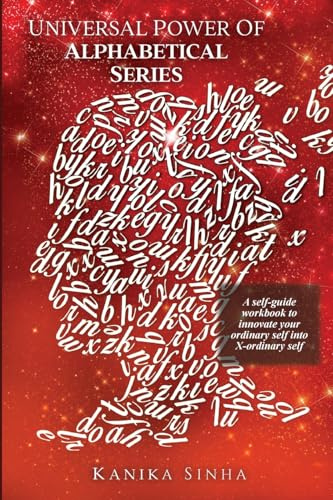 Universal Power of Alphabetical Series: A self - guide workbook to innovate your Ordinary Self into X - Ordinary Self