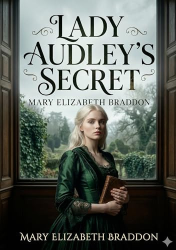 Lady Audley's Secret: by M. E. Braddon
