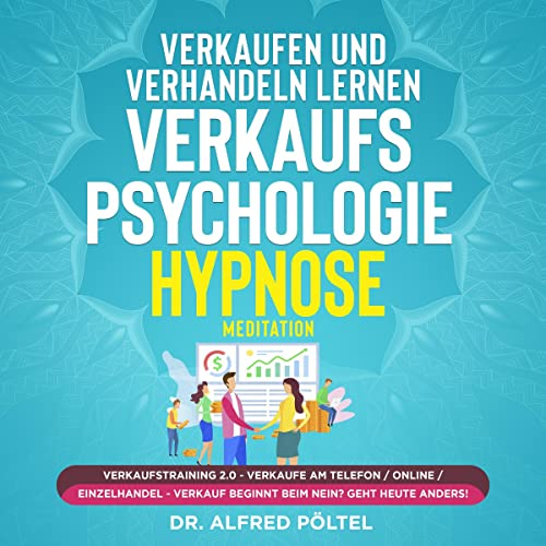 Verkaufen und verhandeln lernen - Verkaufspsychologie Hypnose: Verkaufstraining 2.0 - Verkaufe am Telefon / Online / Einzelhandel - Verkauf beginnt beim Nein? Geht heute anders!