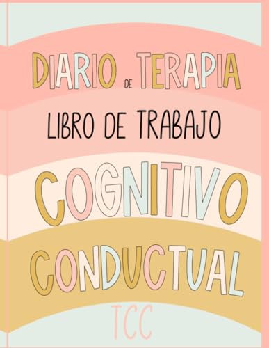 Diario de Terapia Cognitivo-Conductual: Libro de Trabajo para la Terapia. Una guía práctica para acompañar tu proceso terapéutico. 8 Semanas. (Diarios Terapéuticos para Pacientes y Terapeutas)