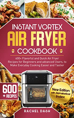 Instant Vortex Air Fryer Cookbook: 600+ Flavorful and Quick Air Fryer Recipes for Beginners and advanced Users, to Make Every day Cooking Easier and Tastier (English Edition)