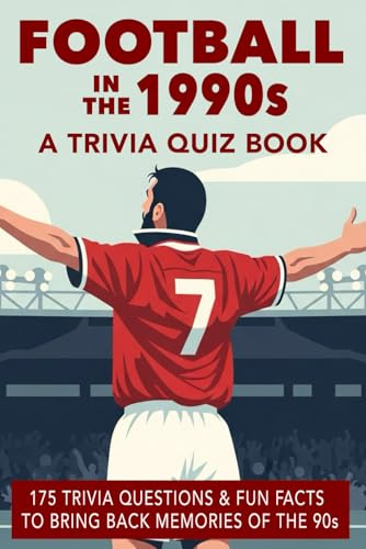 FOOTBALL in the 1990s - A Trivia Quiz Book: 175+ Trivia Questions & Fun Facts To Bring Back Memories Of The 90s