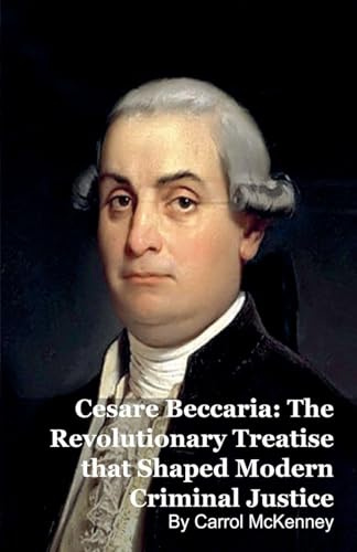 Cesare Beccaria: The Revolutionary Treatise that Shaped Modern Criminal Justice