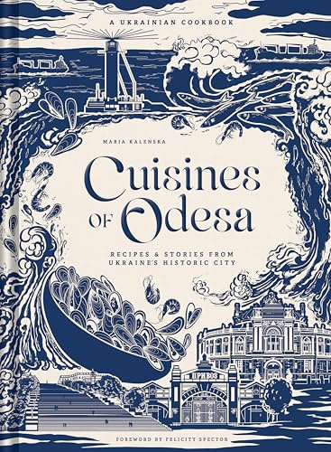 Cuisines of Odesa: Recipies and Stories from Ukraine's Historic City: A Ukrainian Cookbook