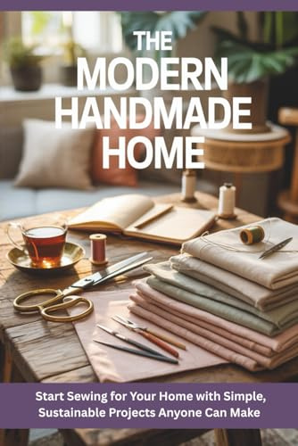 The Modern Handmade Home: Start Sewing for Your Home with Simple, Sustainable Projects Anyone Can Make