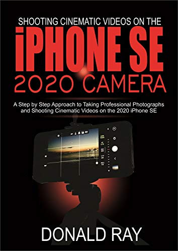 Shooting Cinematic Videos on the iPhone SE 2020 Camera: A Step by Step Approach to Taking Professional Photographs and Shooting Cinematic Videos on the 2020 iPhone SE (English Edition)