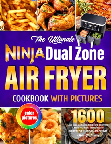 The Ultimate Ninja Dual Zone Air Fryer Cookbook with Pictures: 1600 Days Easy & Amazing Recipes for Beginners to Make Your Meals Taste Fabulous| Master the Art of the Dual Zone Air Fryer