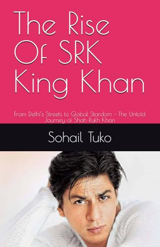 The Rise Of SRK King Khan: From Delhi’s Streets to Global Stardom – The Untold Journey of Shah Rukh Khan