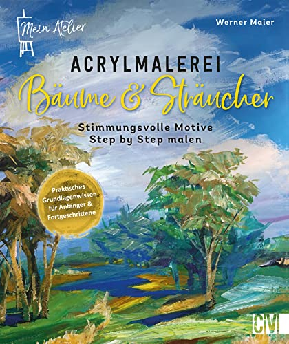 Mein Atelier Acrylmalerei Bäume & Sträucher: Stimmungsvolle Motive Step by Step malen