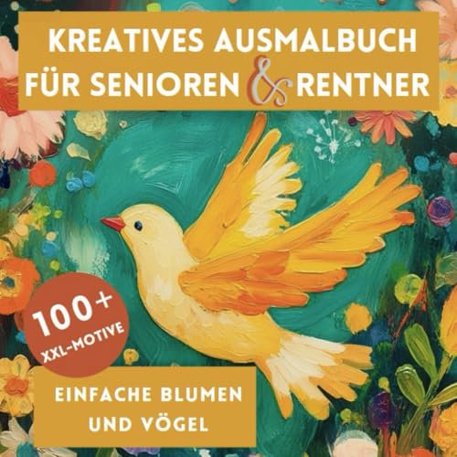 Kreatives Ausmalbuch für Senioren & Rentner: 100+ einfache XXL-Motive | Blumen und Vögel