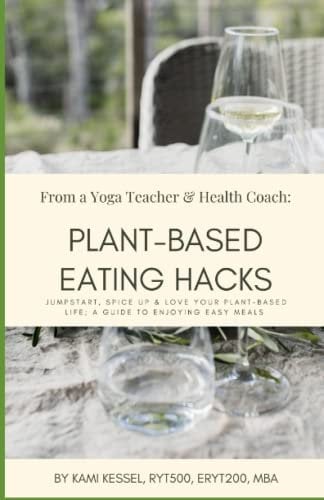 Plant-Based Eating Hacks: Jump-Start, Spice Up, and Love Your Plant-Based Life; A Guide to Enjoying Easy Meals (Plant-Based Eating Hacks and Bonus Cook-Along With Kami)