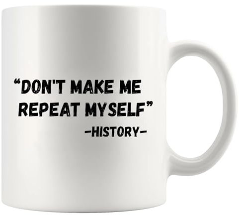 Don't Make Me Repeat Myself History Funny History Gifts Sarcastic History Teacher Gifts from Students Novelty Drinkware Ceramic Mug 11 oz White