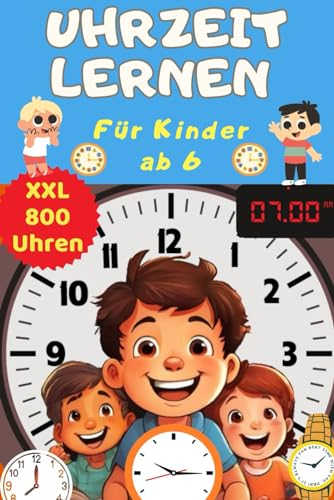Uhrzeit lernen für Kinder ab 6 - Uhr lernen für Kinder ab 6: Das Buch zum Uhren lesen lernen für Mädchen und Jungen - Zeit lernen für Kinder in der ... Zeiten üben - auch für Kinder ab 4, 5, 7, 8