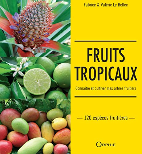 Fruits tropicaux: Connaître et cultiver mes arbres fruitiers