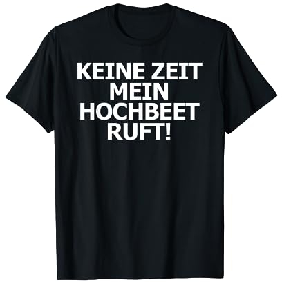 Keine Zeit mein Hochbeet ruft Hobbygärtner Gärtner Geschenk T-Shirt