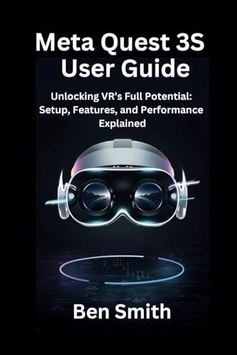 Meta Quest 3S User Guide: Unlocking VR’s Full Potential: Setup, Features, and Performance Explained (Technology Update, Gadgets, AI, Inventions and Reviews)