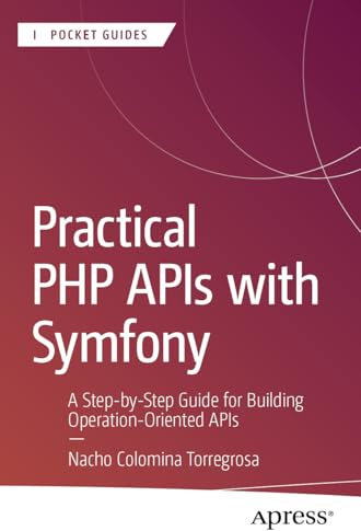 Practical PHP APIs with Symfony: A Step-by-Step Guide for Building Operation-Oriented APIs (Apress Pocket Guides)