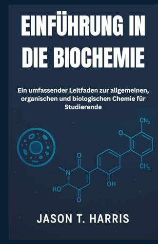 EINFÜHRUNG IN DIE BIOCHEMIE: Ein umfassender Leitfaden zur allgemeinen, organischen und biologischen Chemie für Studierende