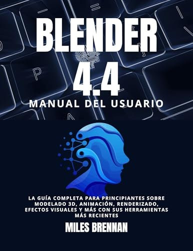 BLENDER 4.4 MANUAL DEL USUARIO: La guía completa para principiantes sobre modelado 3D, animación, renderizado, efectos visuales y más con sus herramientas más recientes (Spanish Edition)