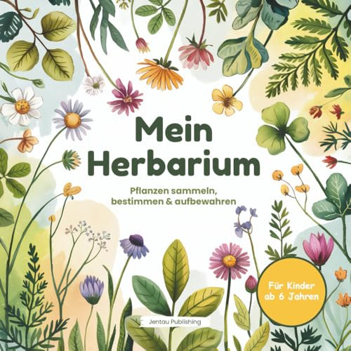 Mein Herbarium - Pflanzen sammeln, bestimmen & aufbewahren | Mit viel Platz für getrocknete Blüten, Zeichnungen und Naturbeobachtungen – für Kinder ab 6 Jahren