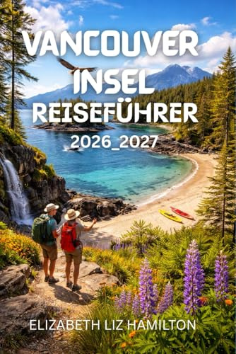 VANCOUVER INSEL REISEFÜHRER 2026–2027: Ihr ultimativer Begleiter zur Erkundung von Natur, Kultur und Abenteuer an Kanadas malerischer Westküste