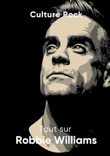 Tout sur Robbie Williams (Culture Rock)
