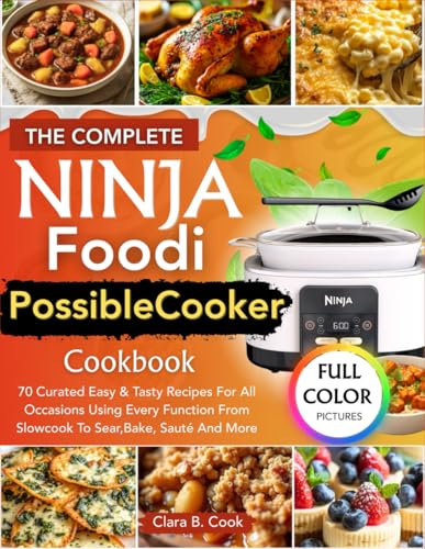 The Complete Ninja Foodi PossibleCooker Cookbook: 70 Curated Easy & Tasty Recipes For All Occasions Using Every Function From Slowcook To Sear,Bake, Sauté And More (Ninja Kitchen Mastery Series)