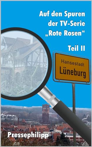 Der TV-Serie „Rote Rosen“ auf der Spur Teil 2: Erlebnisberichte mit exklusiven Fotos vom Filmset der Telenovela Rote Rosen in Lüneburg (Auf den Spuren der TV-Serie Rote Rosen)