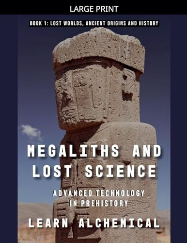Megaliths and Lost Science: Advanced Technology in Prehistory (Lost Worlds: Ancient Origins and History, Band 1)