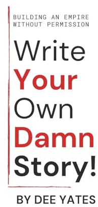 Write Your Own Damn Story: Building an Empire Without Permisson
