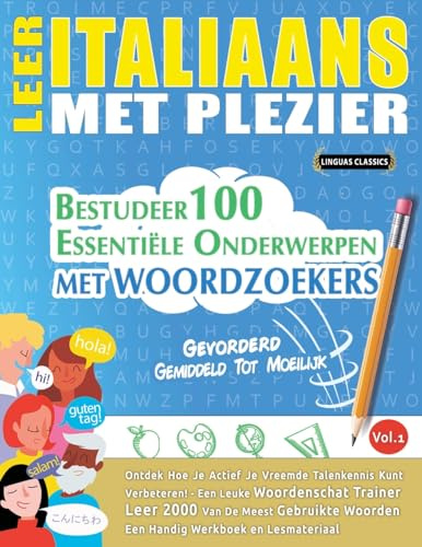 LEER ITALIAANS MET PLEZIER - GEVORDERD: GEMIDDELD TOT MOEILIJK - BESTUDEER 100 ESSENTIËLE ONDERWERPEN MET WOORDZOEKERS - VOL.1