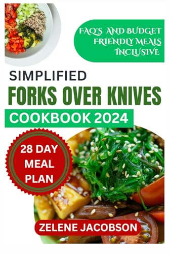Simplified Forks Over Knives Cookbook 2024: Effortless Plant-Based Recipes for a Healthier You and vibrant lifestyle (Zelene Cuisines Made Easy)