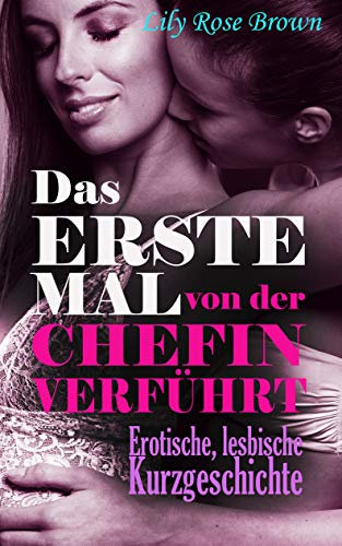 Das erste Mal von der Chefin verführt, erotische lesbische Kurzgeschichte: lesbische Liebe zwischen einer jungen und einer älteren Frau