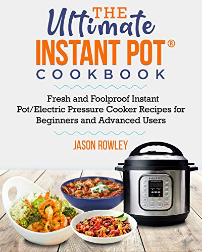 The Ultimate Instant Pot® Cookbook: Fresh and Foolproof Instant Pot/Electric Pressure Cooker Recipes for Beginners and Advanced Users