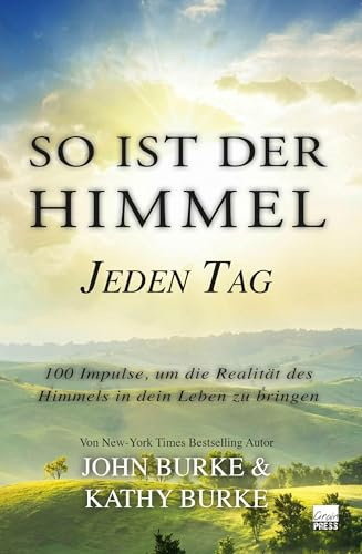 So ist der Himmel - Jeden Tag: 100 Impulse, um die Realität des Himmels in dein Leben zu bringen