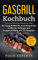 Gasgrill Kochbuch: Die Gasgrill Bibel für ein erfolgreiches grillen für Anfänger und Fortgeschrittene mit 107 Rezepten inkl. Bonus: Die besten Soßen und Dips (Food Experts Rezeptbücher 2)