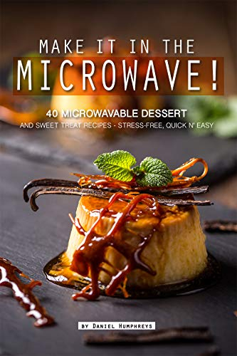 Make it in the Microwave!: 40 Microwavable Dessert and Sweet Treat Recipes – Stress-Free, Quick n' Easy