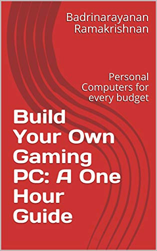 Build Your Own Gaming PC: A One Hour Guide: Personal Computers for every budget